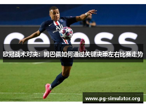 欧冠战术对决：姆巴佩如何通过关键决策左右比赛走势