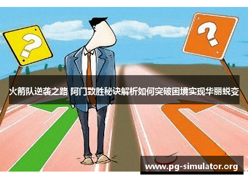 火箭队逆袭之路 阿门致胜秘诀解析如何突破困境实现华丽蜕变