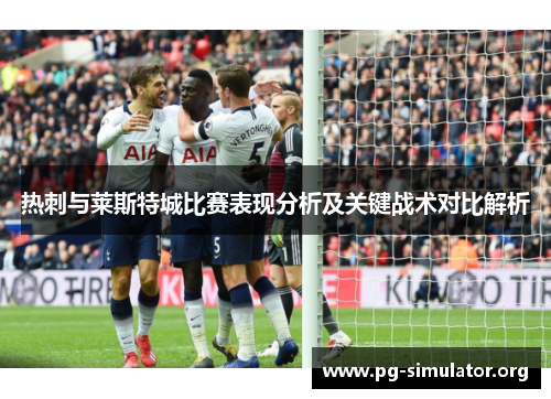 热刺与莱斯特城比赛表现分析及关键战术对比解析