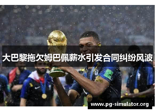 大巴黎拖欠姆巴佩薪水引发合同纠纷风波