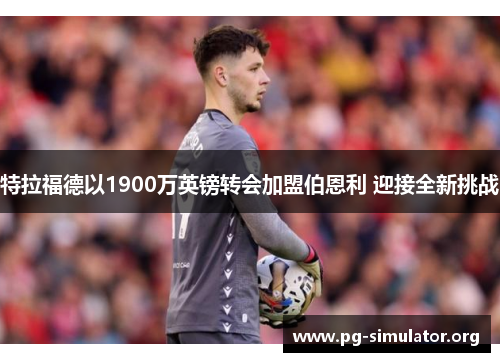 特拉福德以1900万英镑转会加盟伯恩利 迎接全新挑战
