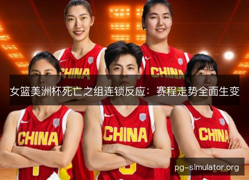 女篮美洲杯死亡之组连锁反应：赛程走势全面生变
